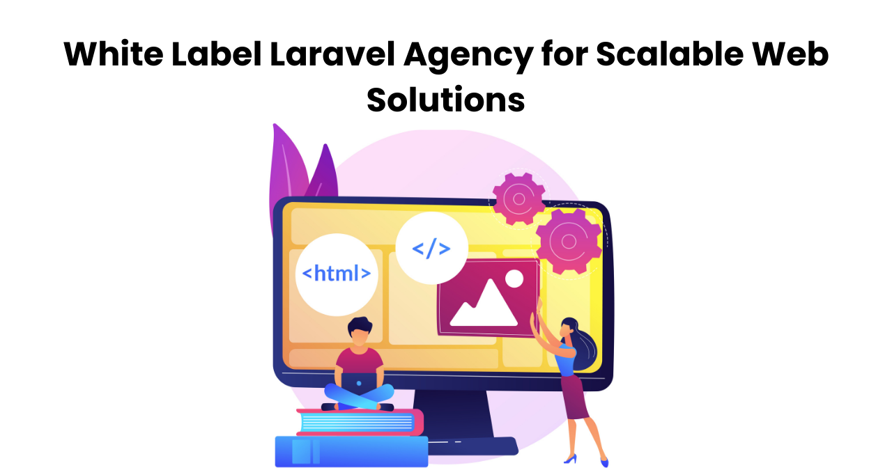 White Label Laravel Agency for Scalable Web Solutions